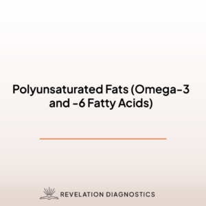 Polyunsaturated Fats (Omega-3 and -6 Fatty Acids)